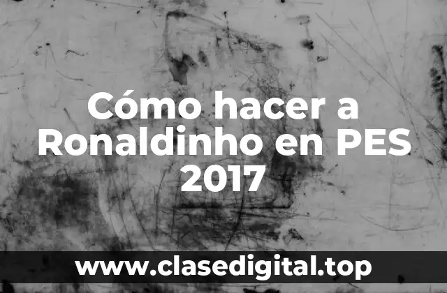 Cómo hacer a Ronaldinho en PES 2017