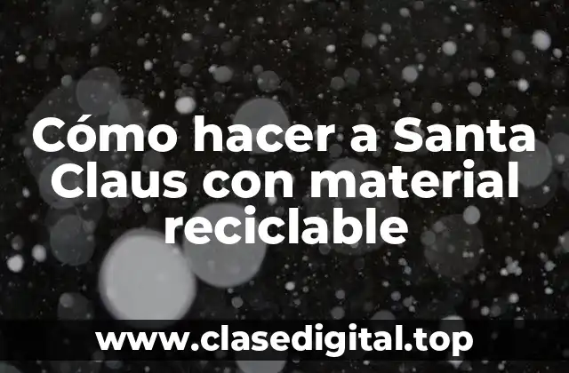 Cómo hacer a Santa Claus con material reciclable