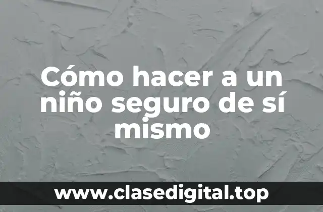 Cómo hacer a un niño seguro de sí mismo