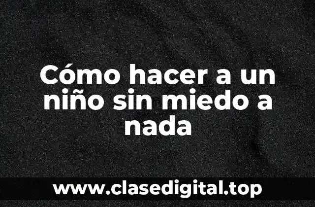 Criar a un niño sin miedo a nada