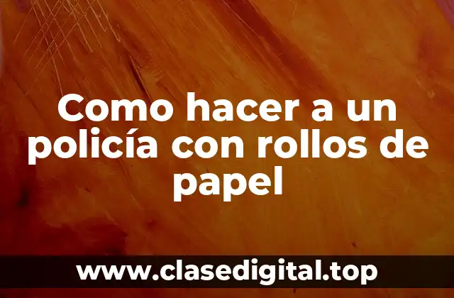 Como hacer a un policía con rollos de papel