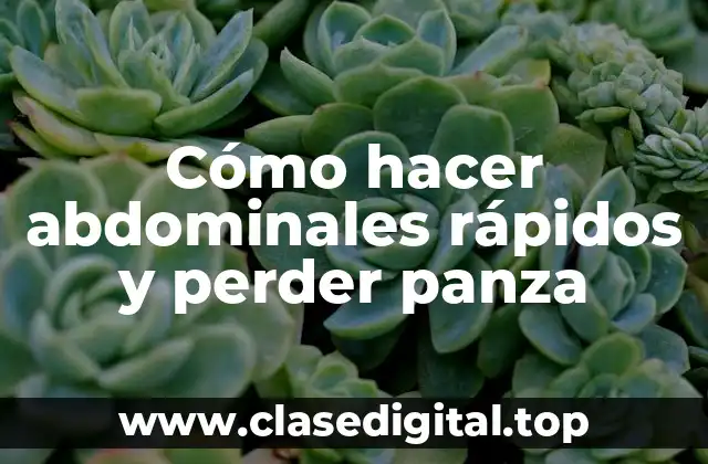 ¿Qué son los abdominales rápidos y perder panza?