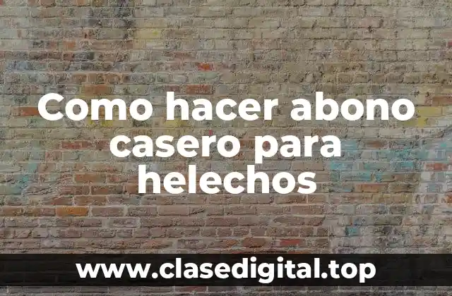 Como hacer abono casero para helechos
