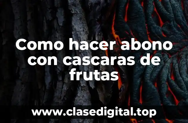 Abono con cascaras de frutas: qué es y para qué sirve