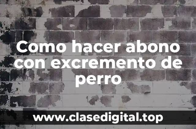 Como hacer abono con excremento de perro