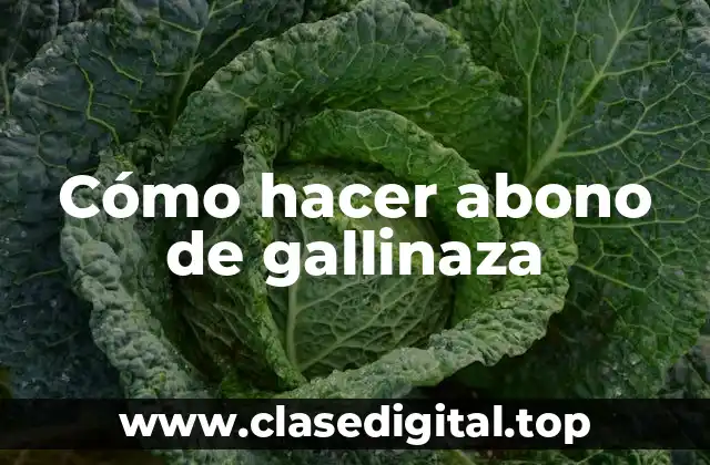 ¿Qué es el abono de gallinaza y para qué sirve?