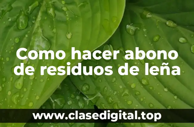 Abono de residuos de leña: ¿qué es y para qué sirve?