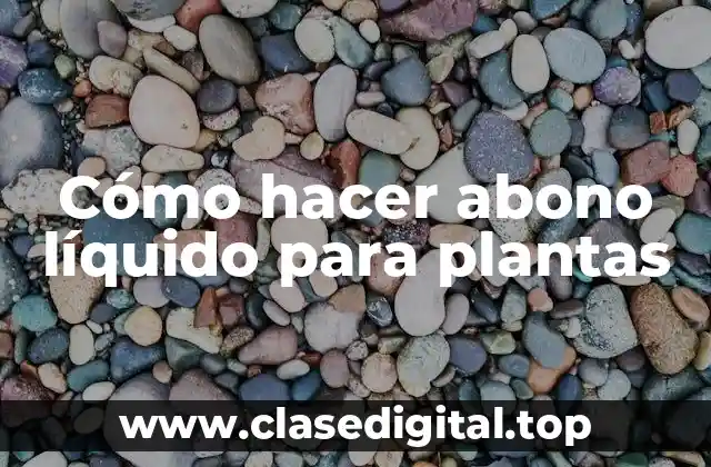 Cómo hacer abono líquido para plantas