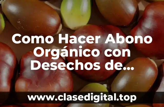 Como Hacer Abono Orgánico con Desechos de Verduras y Frutas