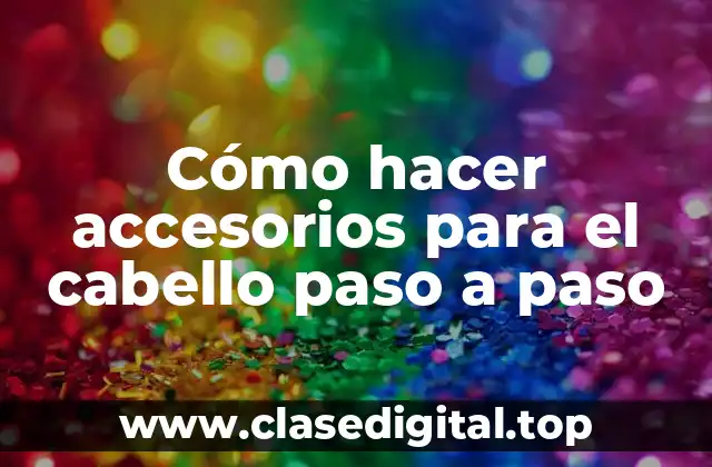 Cómo hacer accesorios para el cabello paso a paso