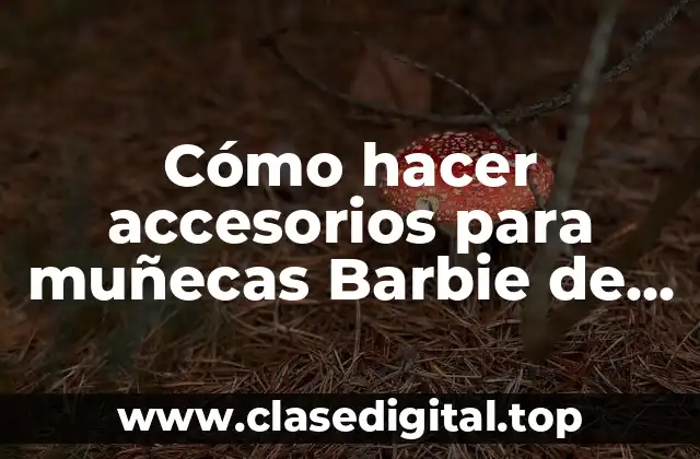 Cómo hacer accesorios para muñecas Barbie de objetos reciclados