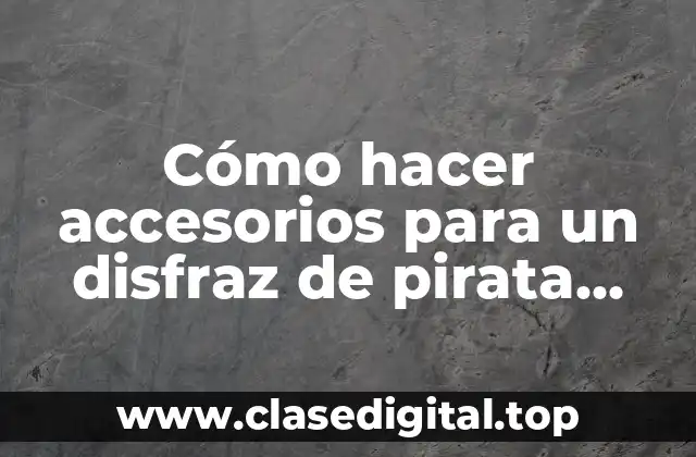 Cómo hacer accesorios para un disfraz de pirata para hombre