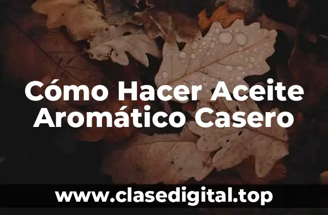 Cómo Hacer Aceite Aromático Casero