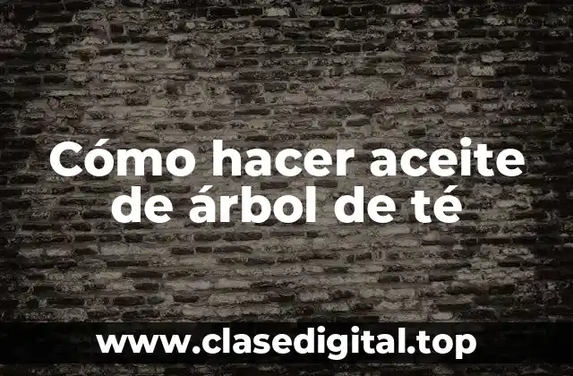 Cómo hacer aceite de árbol de té