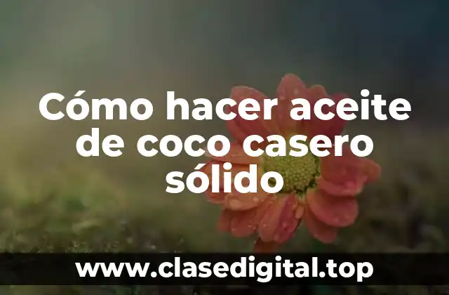 Cómo hacer aceite de coco casero sólido