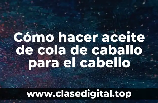 Cómo hacer aceite de cola de caballo para el cabello