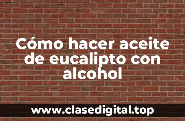 Cómo hacer aceite de eucalipto con alcohol