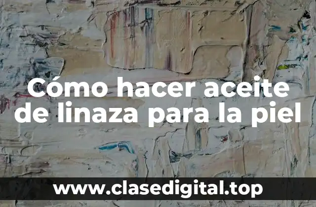 Cómo hacer aceite de linaza para la piel