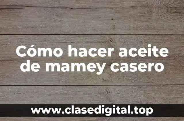 Cómo hacer aceite de mamey casero