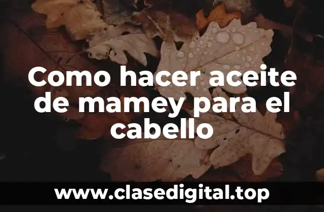 Como hacer aceite de mamey para el cabello