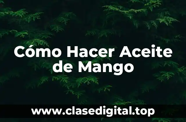Cómo Hacer Aceite de Mango