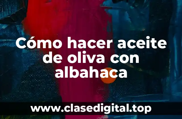 Cómo hacer aceite de oliva con albahaca