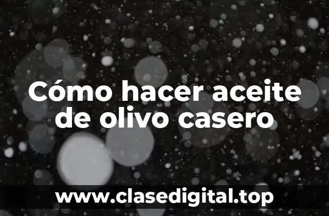Cómo hacer aceite de olivo casero