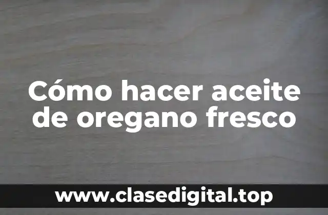 Cómo hacer aceite de oregano fresco