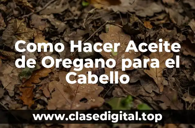 Como Hacer Aceite de Oregano para el Cabello