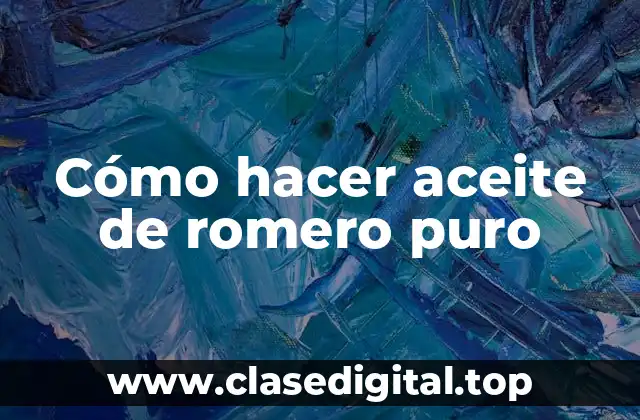 Cómo hacer aceite de romero puro