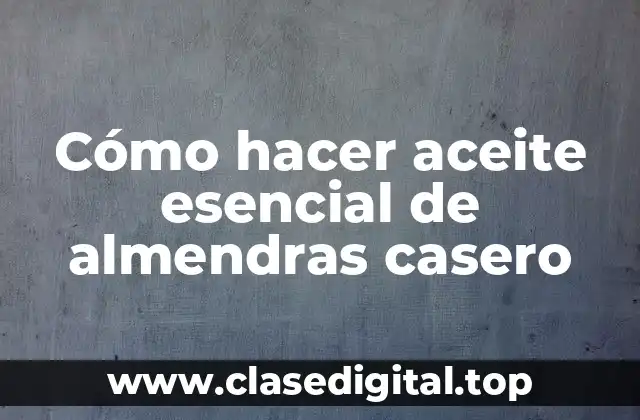 Cómo hacer aceite esencial de almendras casero