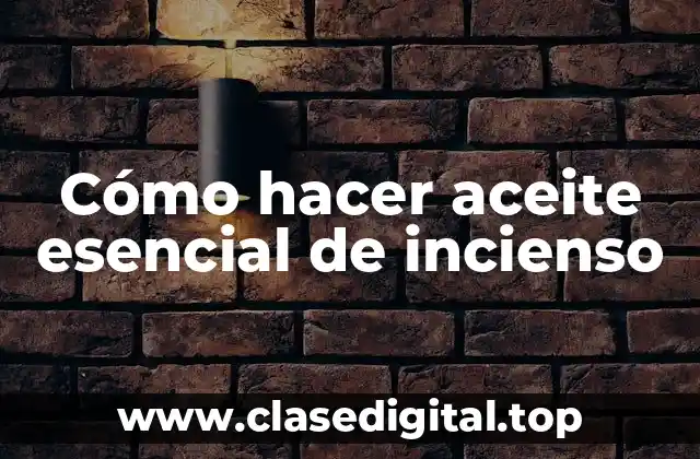 Cómo hacer aceite esencial de incienso