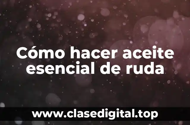 Cómo hacer aceite esencial de ruda