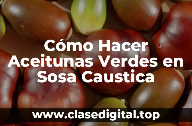 Cómo Hacer Aceitunas Verdes en Sosa Caustica