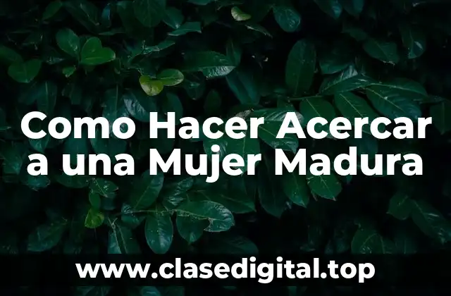 Como Hacer Acercar a una Mujer Madura