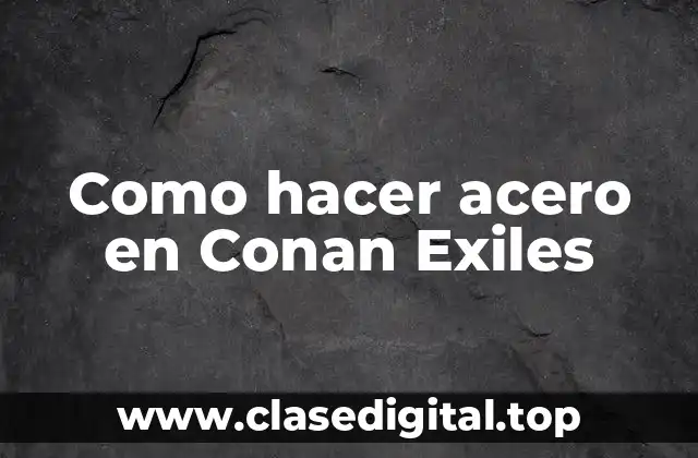 Como hacer acero en Conan Exiles