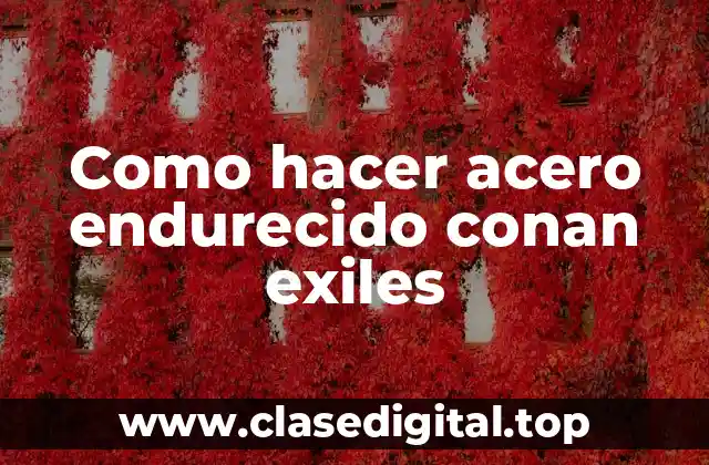 Como hacer acero endurecido conan exiles