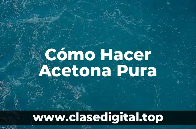 ¿Qué es la Acetona Pura y para Qué Sirve?