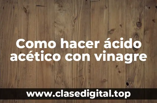 Como hacer ácido acético con vinagre