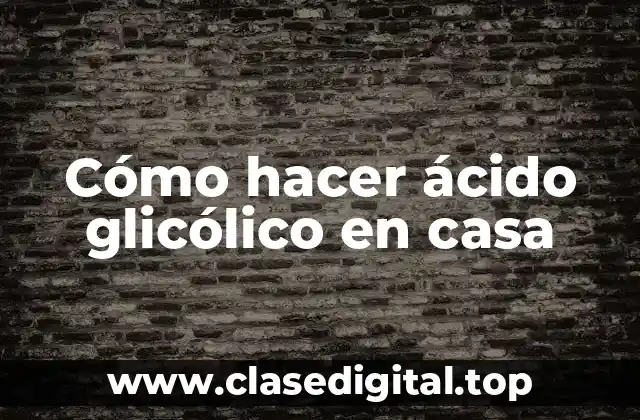 Cómo hacer ácido glicólico en casa