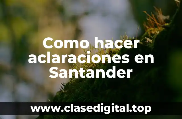 Como hacer aclaraciones en Santander
