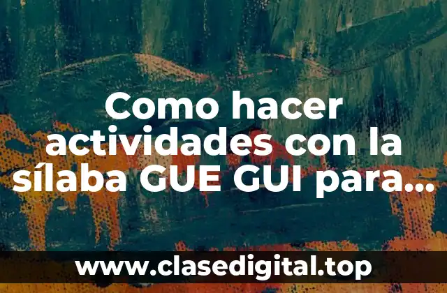 Qué son las actividades con la sílaba GUE GUI para colorear