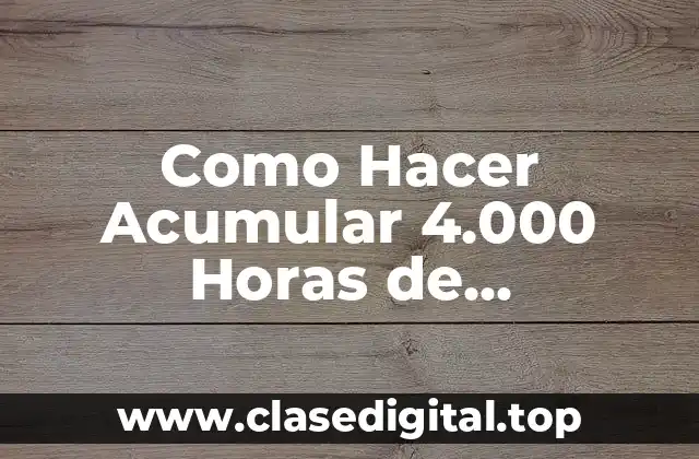 Como Hacer Acumular 4.000 Horas de Visualización