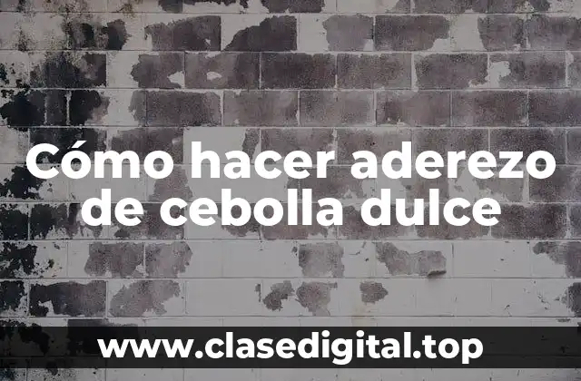 Cómo hacer aderezo de cebolla dulce