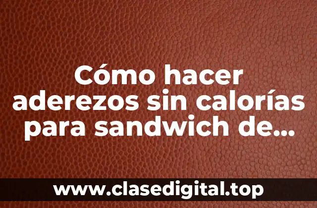 Cómo hacer aderezos sin calorías para sandwich de pollo