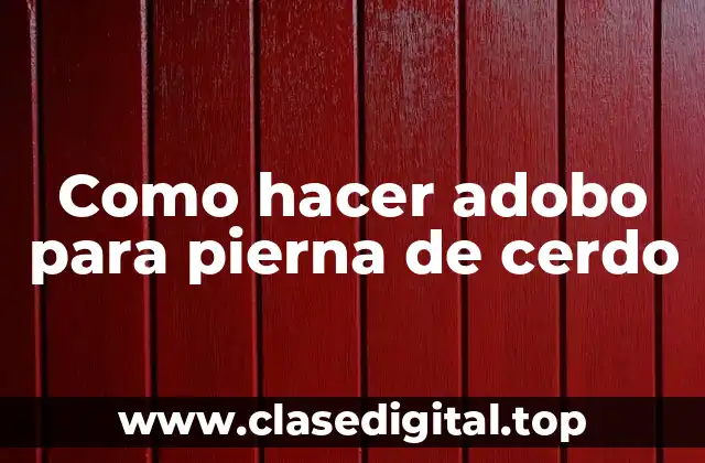 Como hacer adobo para pierna de cerdo