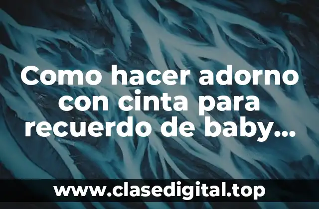 Como hacer adorno con cinta para recuerdo de baby shower