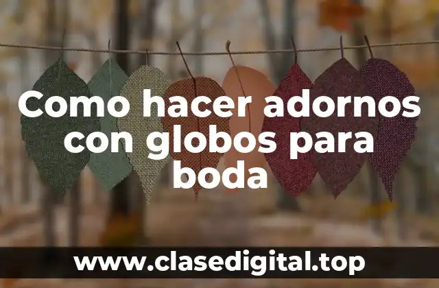 Como hacer adornos con globos para boda
