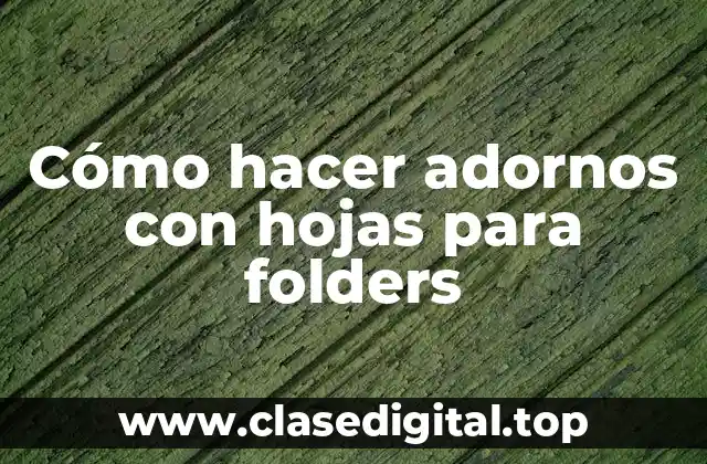 Cómo hacer adornos con hojas para folders