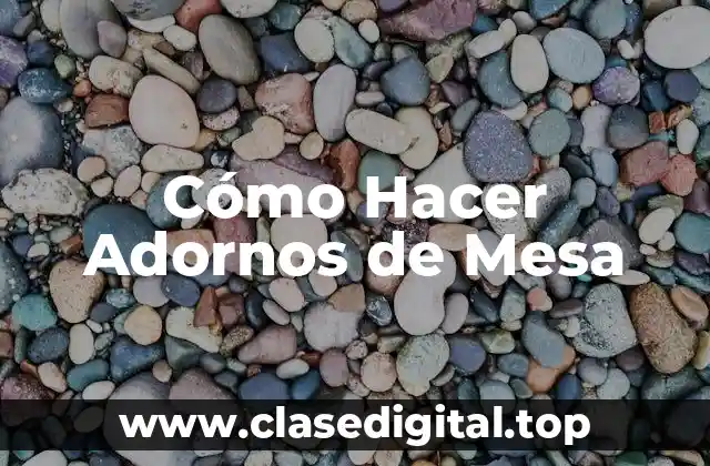 Cómo Hacer Adornos de Mesa